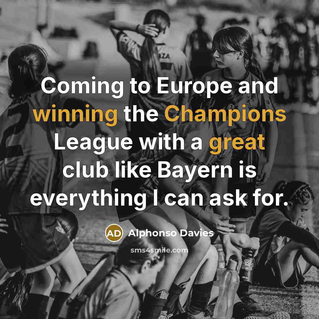 “Coming to Europe and winning the Champions League with a great club like Bayern is everything I can ask for.” quote by Alphonso Davies