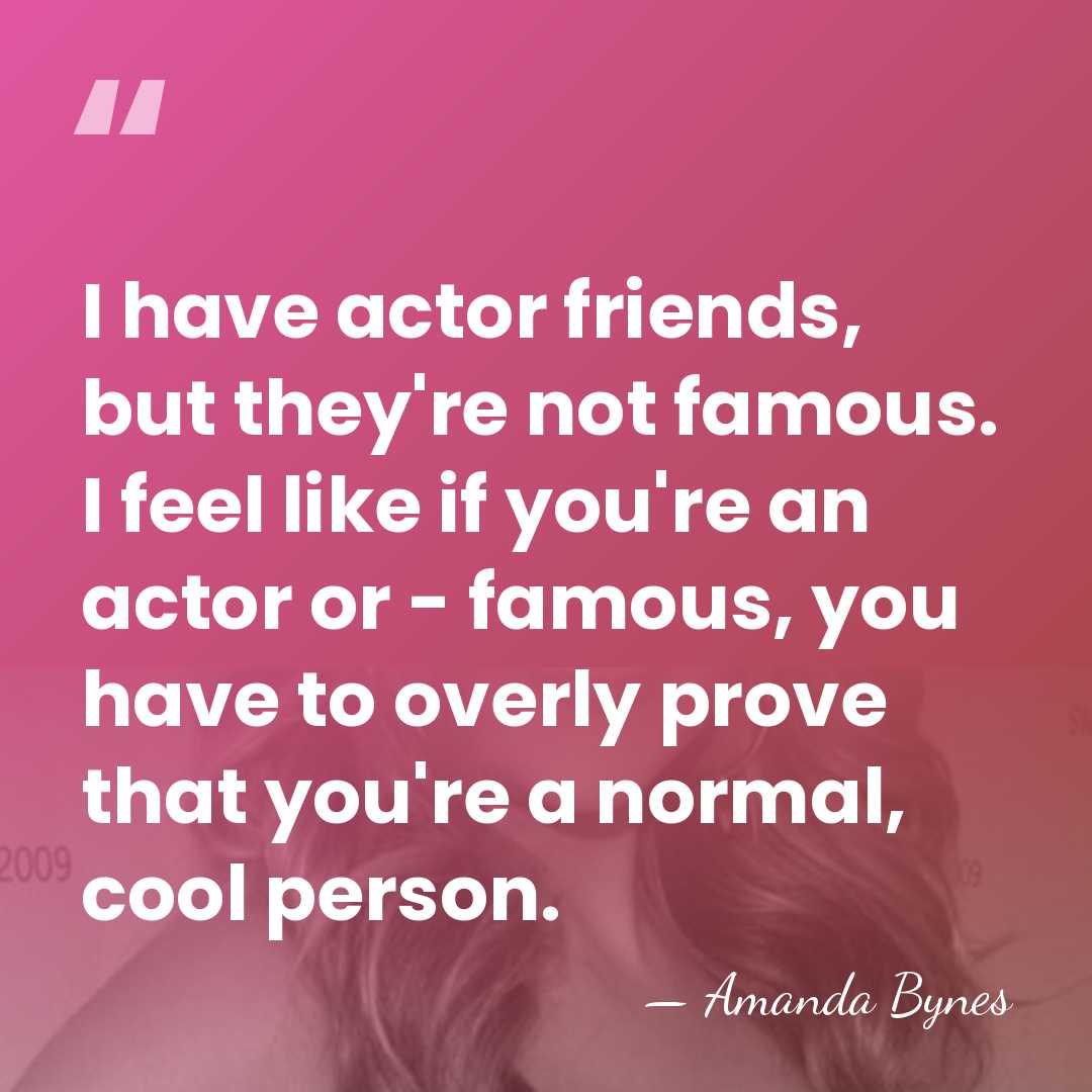 I have actor friends, but they're not famous. I feel like if&hellip; - Amanda Bynes