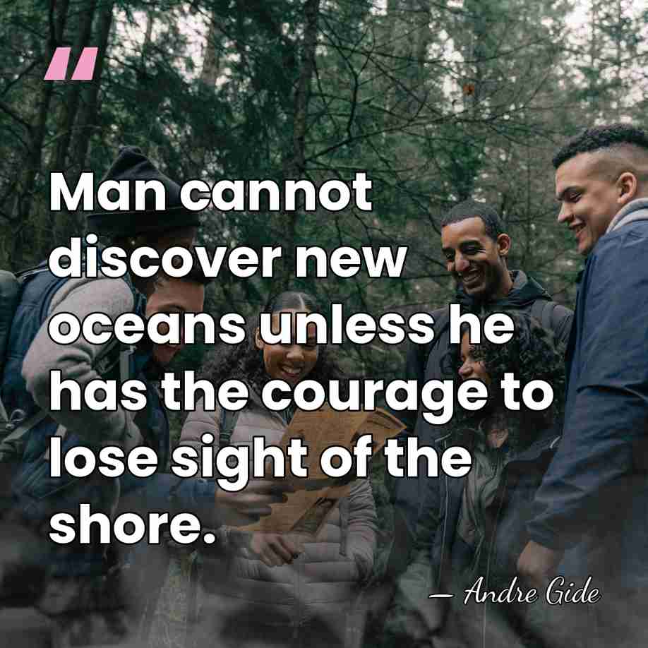 Man cannot discover new oceans unless he has the courage to lose&hellip; - Andre Gide