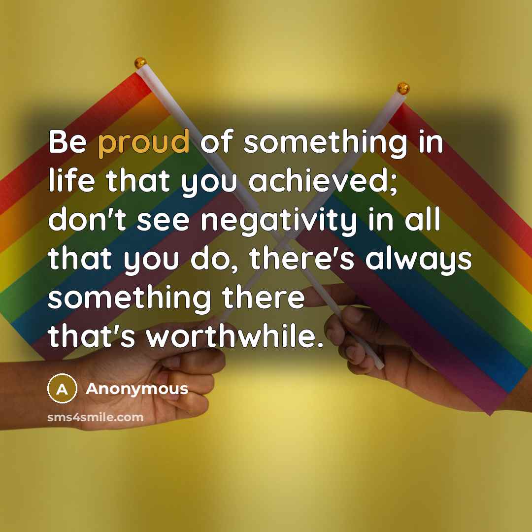 “Be proud of something in life that you achieved; don't…” quote by Anonymous