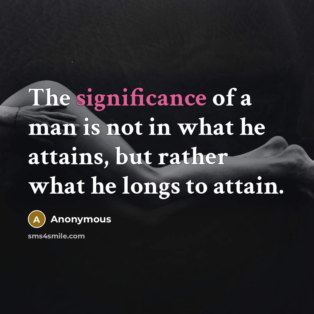 “The significance of a man is not in what he…” quote by Anonymous