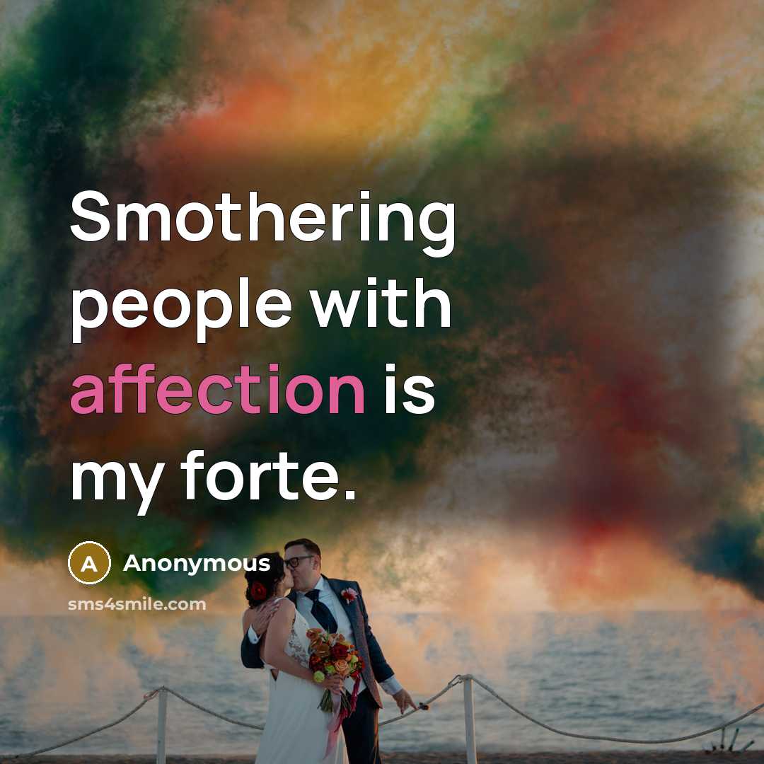 “Smothering people with affection is my forte.” quote by Anonymous