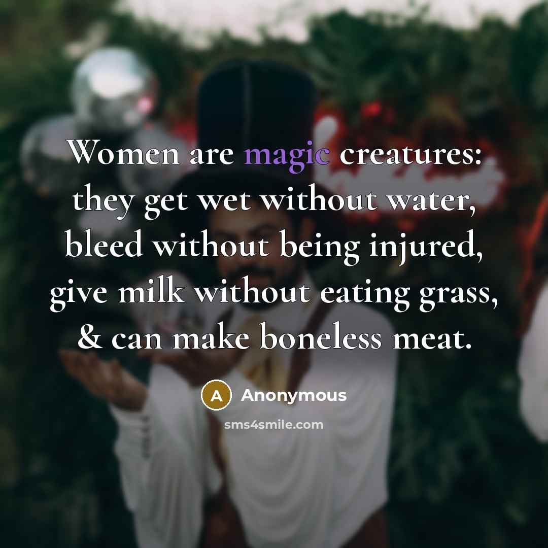 “Women are magic creatures: they get wet without water, bleed…” quote by Anonymous