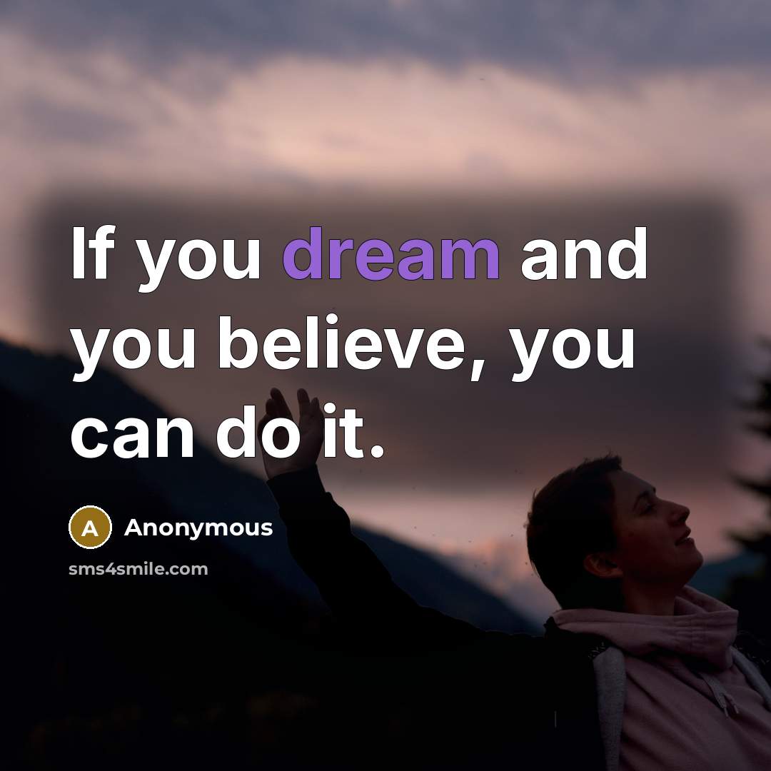 “If you dream and you believe, you can do it.…” quote by Anonymous