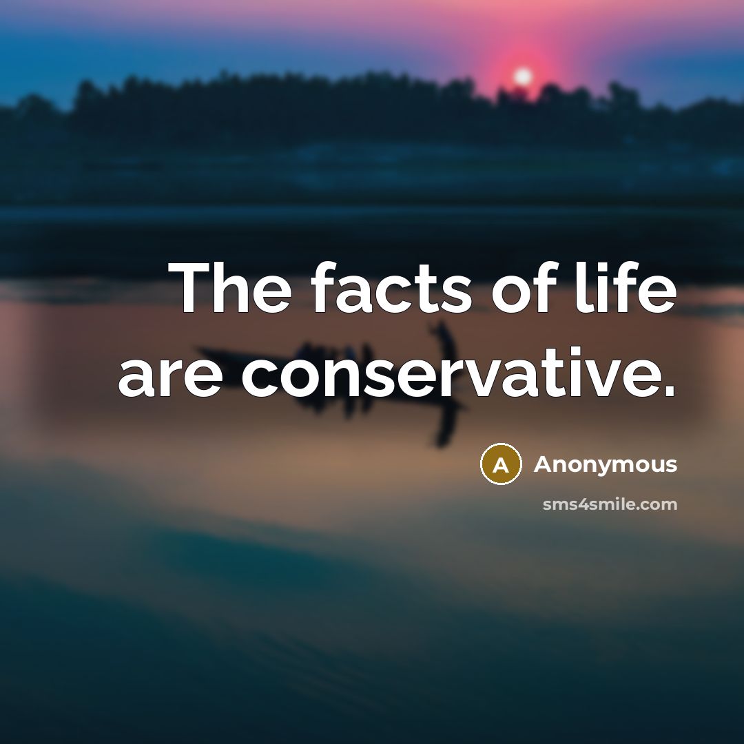 “The facts of life are conservative.…” quote by Anonymous