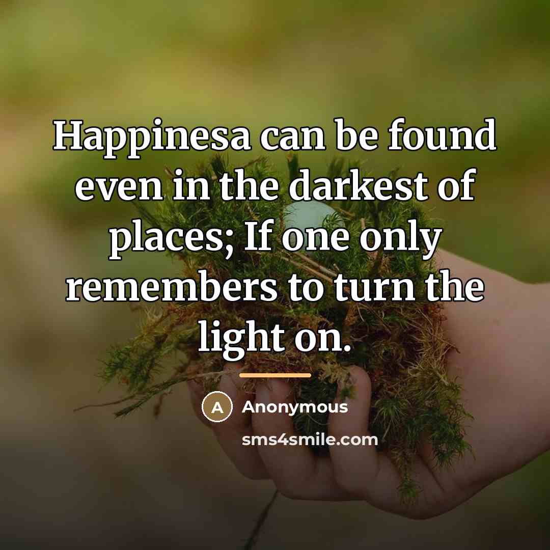 “Happinesa can be found even in the darkest of places;…” quote by Anonymous