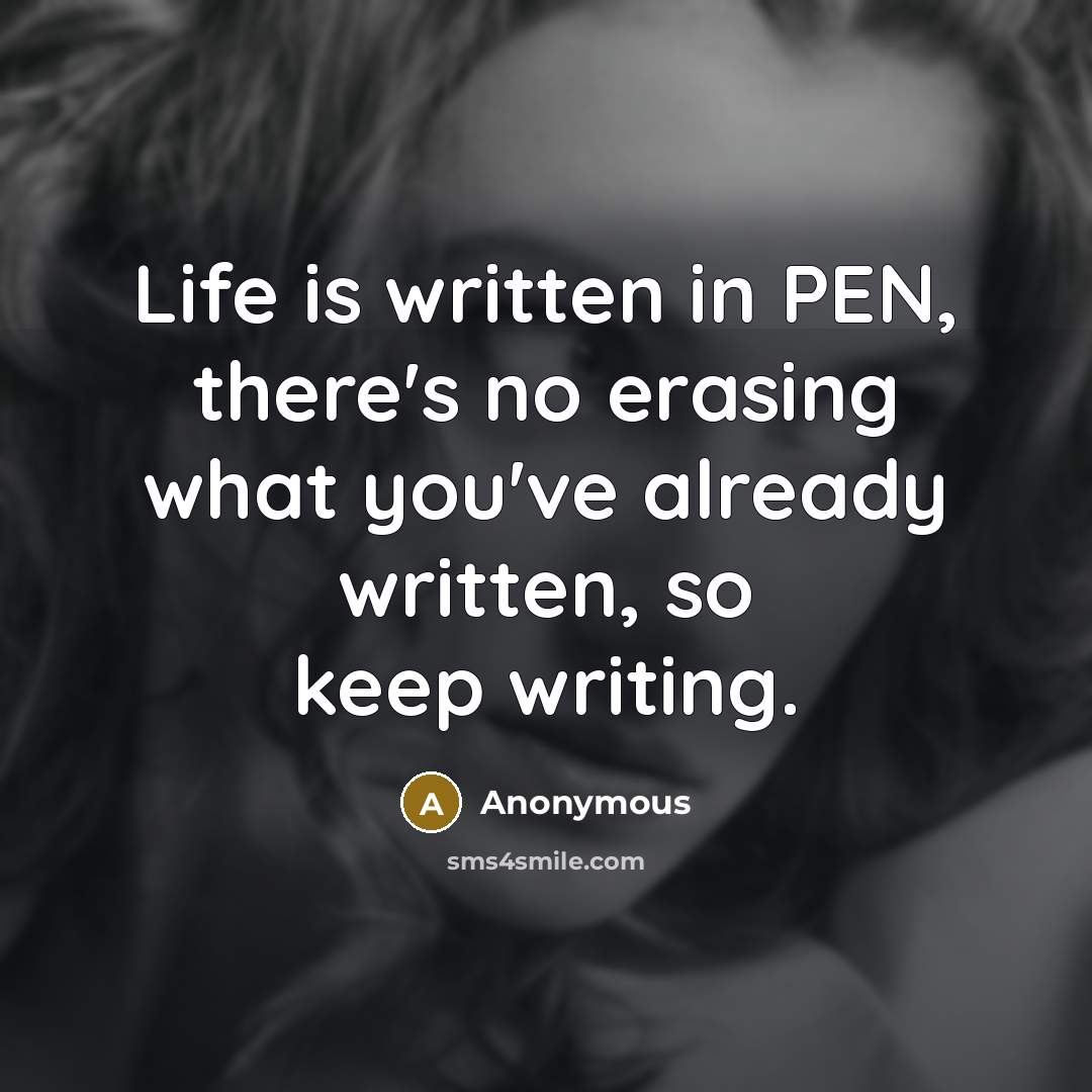 “Life is written in PEN, there's no erasing what you've…” quote by Anonymous