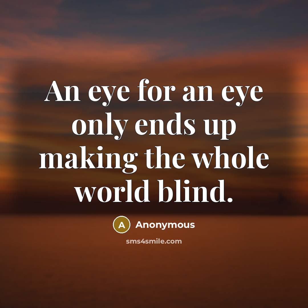 “An eye for an eye only ends up making the…” quote by Anonymous