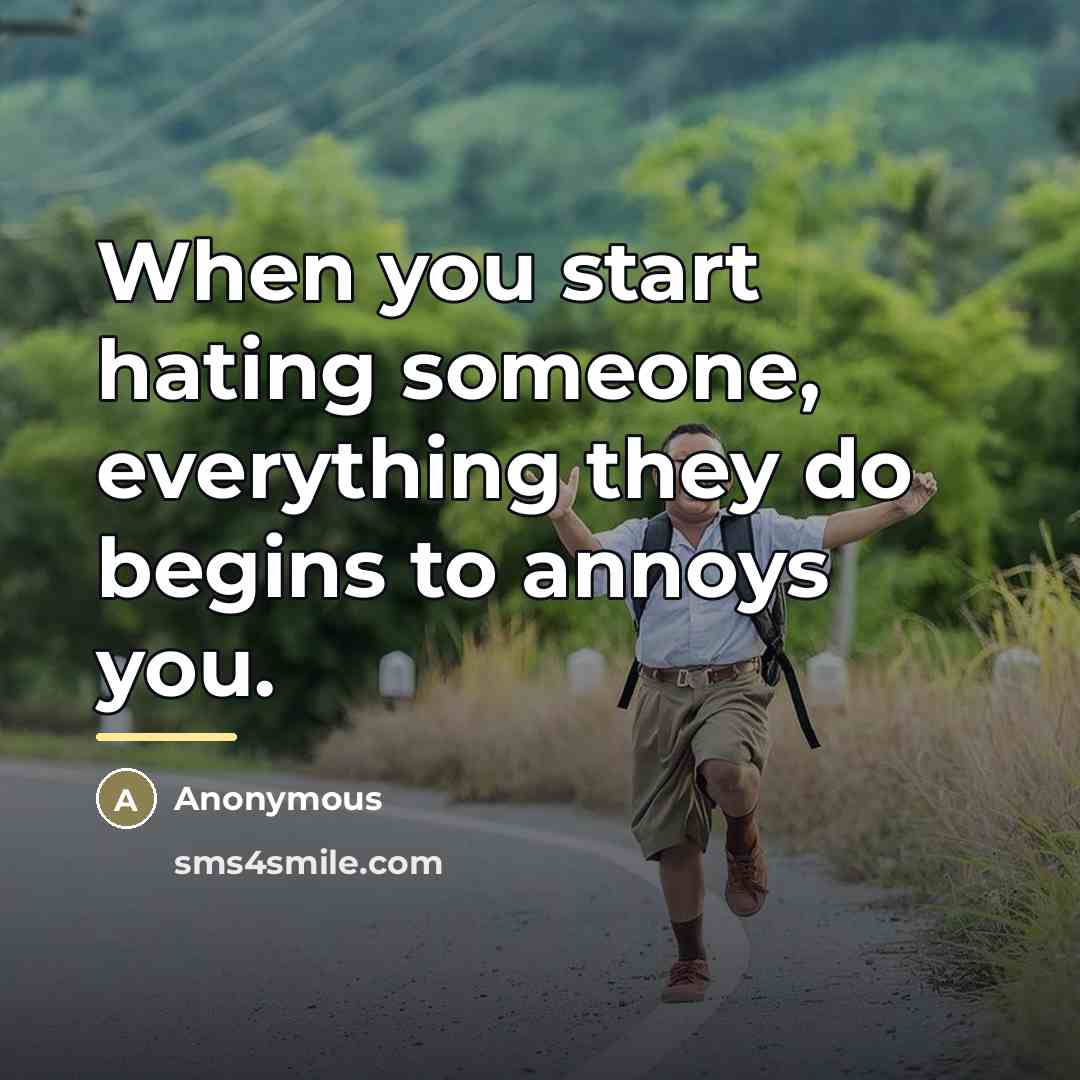 “When you start hating someone, everything they do begins to…” quote by Anonymous
