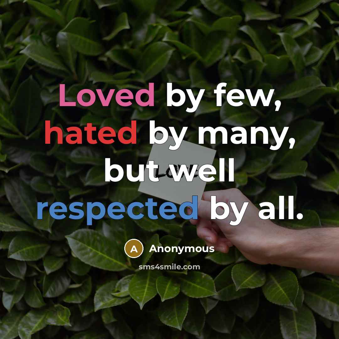 “Loved by few, hated by many, but well respected by all.” quote by Anonymous