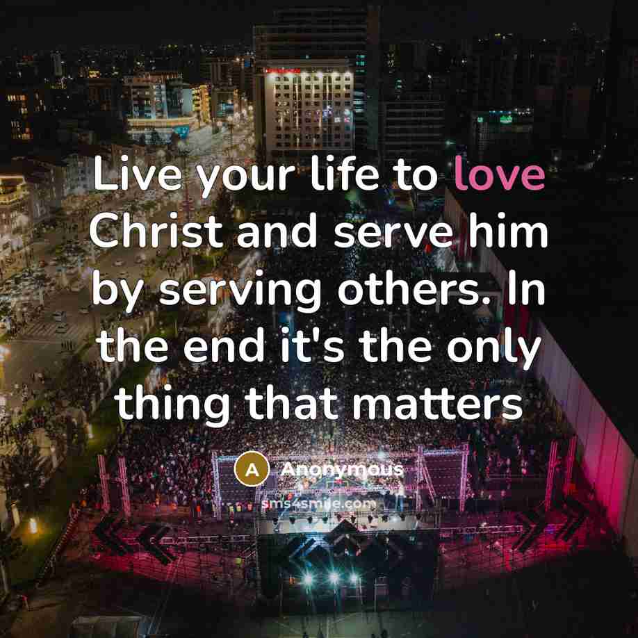 “Live your life to love Christ and serve him by…” quote by Anonymous