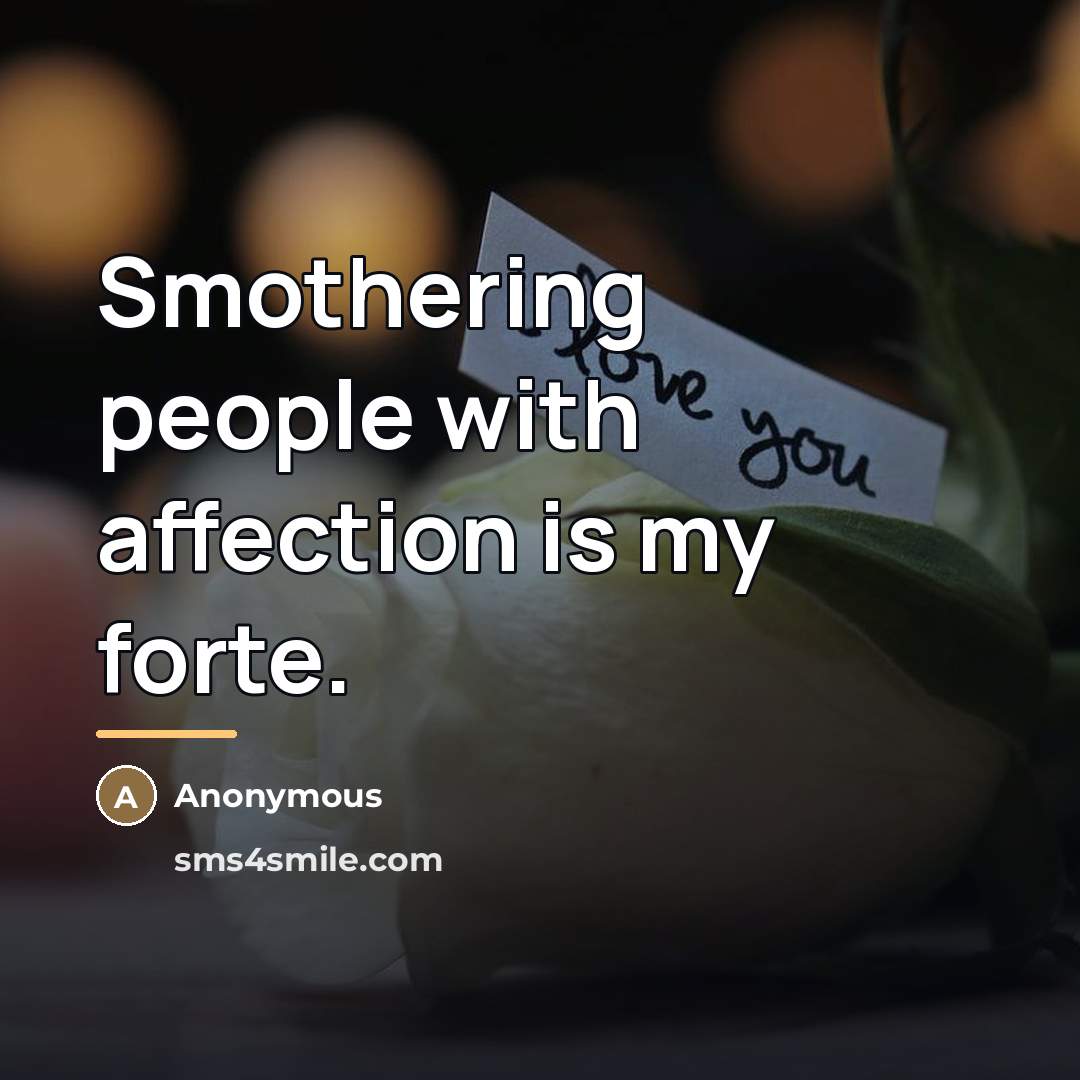“Smothering people with affection is my forte.…” quote by Anonymous