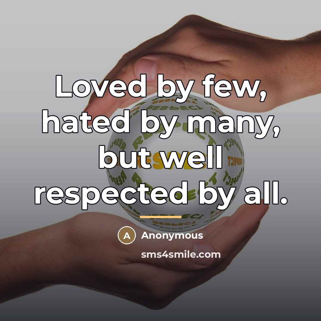 “Loved by few, hated by many, but well respected by all.” quote by Anonymous