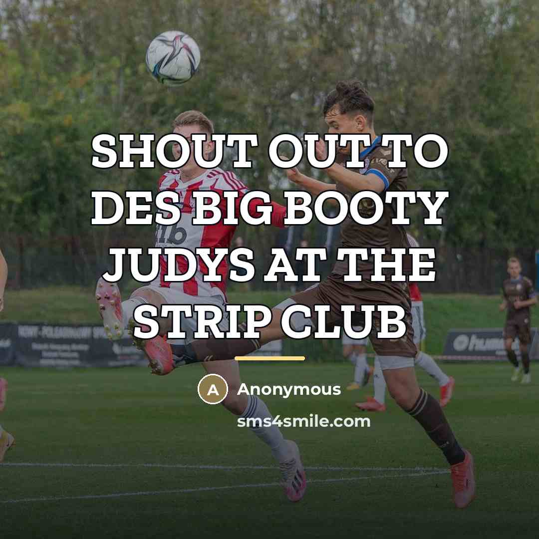 “SHOUT OUT TO DES BIG BOOTY JUDYS AT THE STRIP…” quote by Anonymous