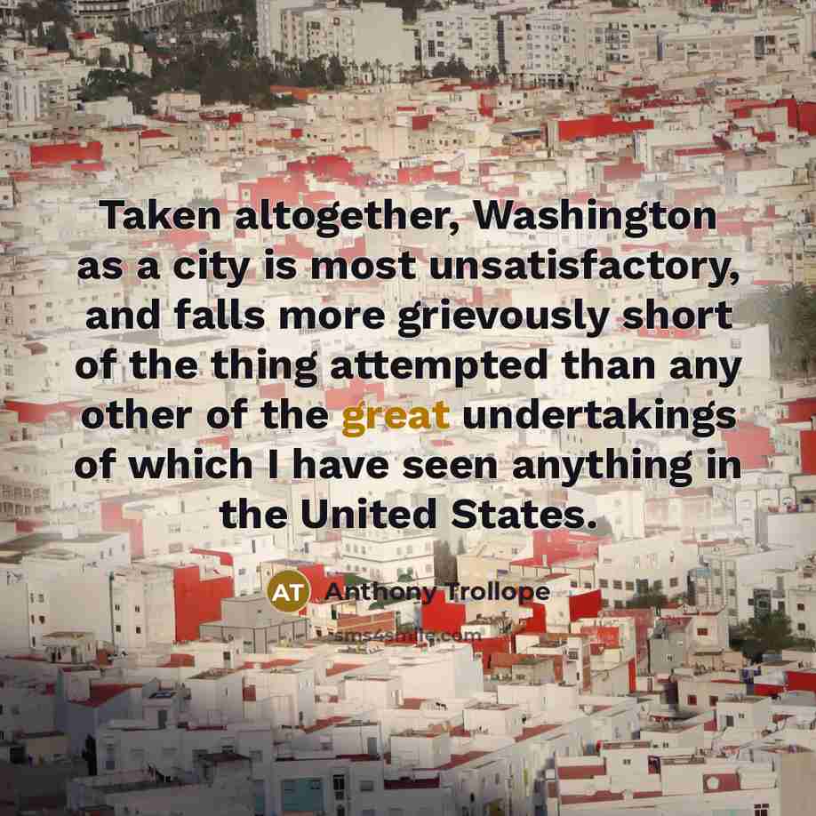 “Taken altogether, Washington as a city is most unsatisfactory, and…” quote by Anthony Trollope