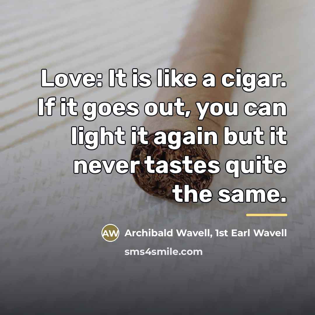 “Love: It is like a cigar. If it goes out,…” quote by Archibald Wavell, 1st Earl Wavell