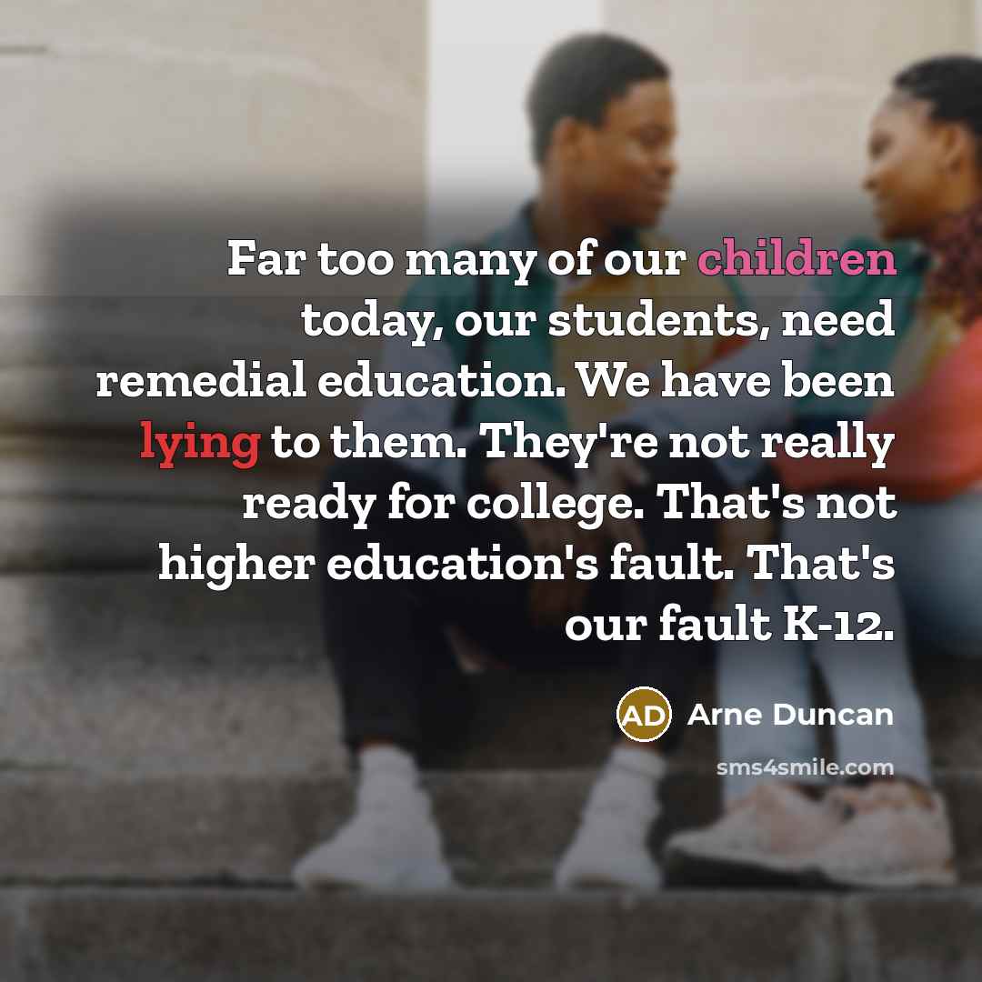 “Far too many of our children today, our students, need…” quote by Arne Duncan