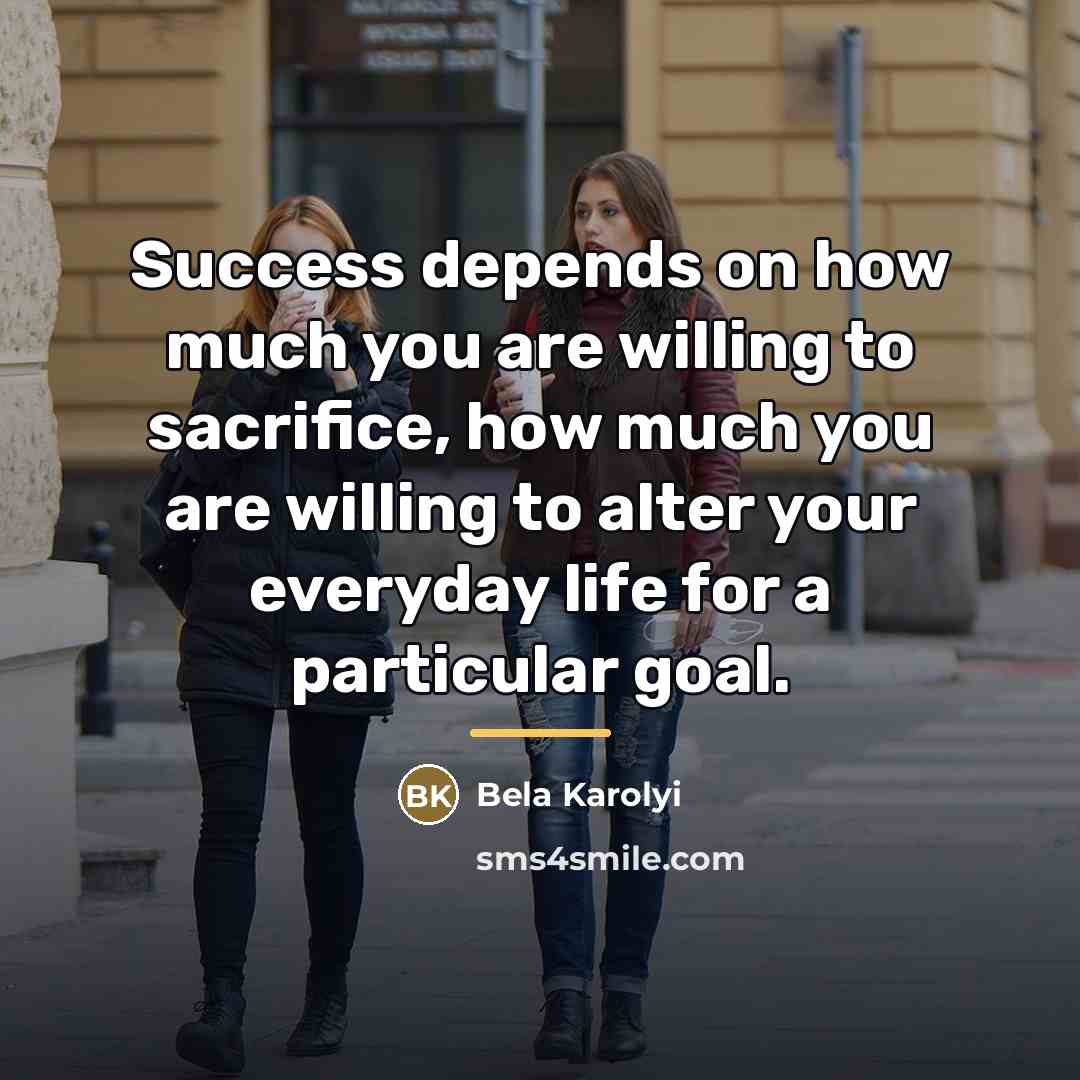 “Success depends on how much you are willing to sacrifice,…” quote by Bela Karolyi