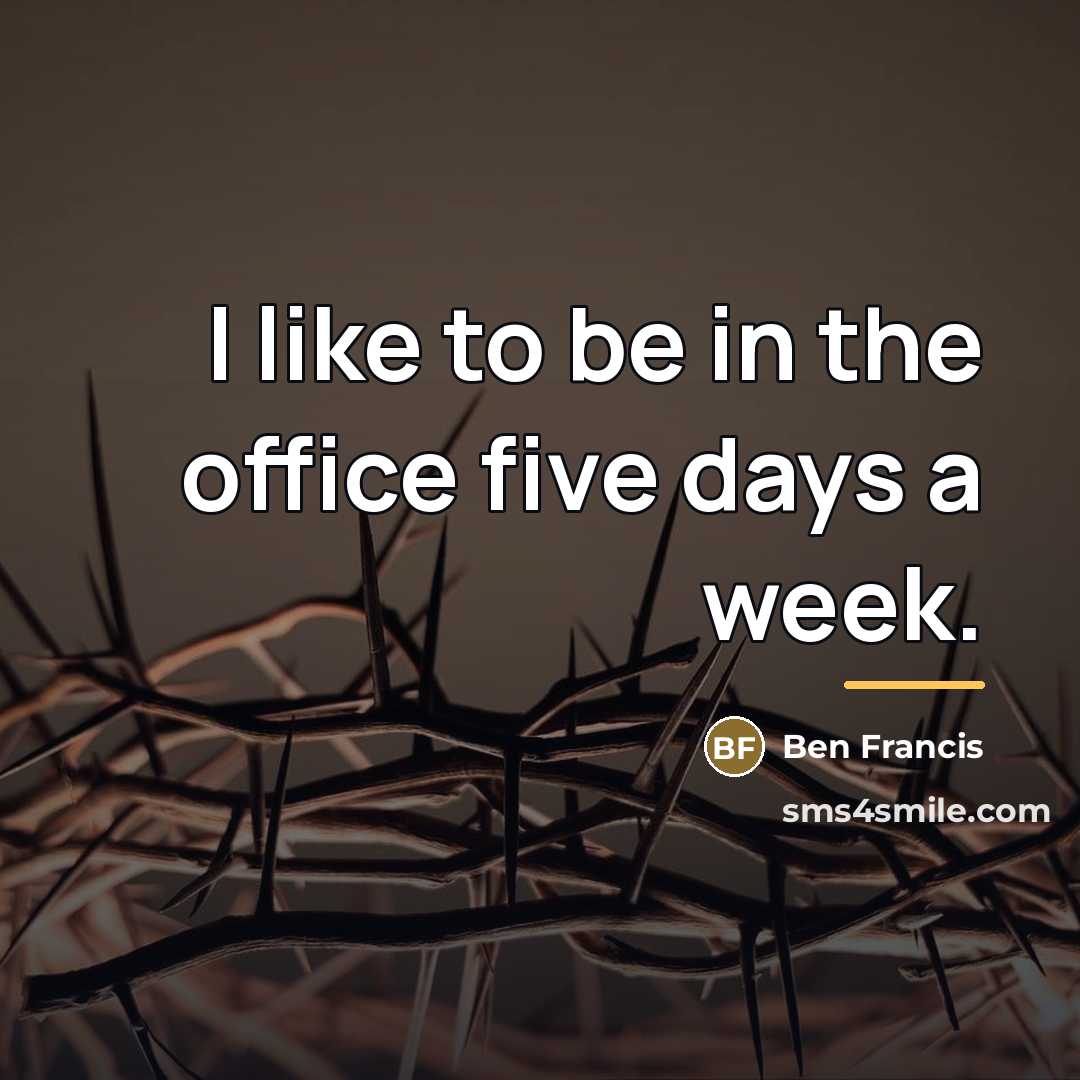 “I like to be in the office five days a…” quote by Ben Francis