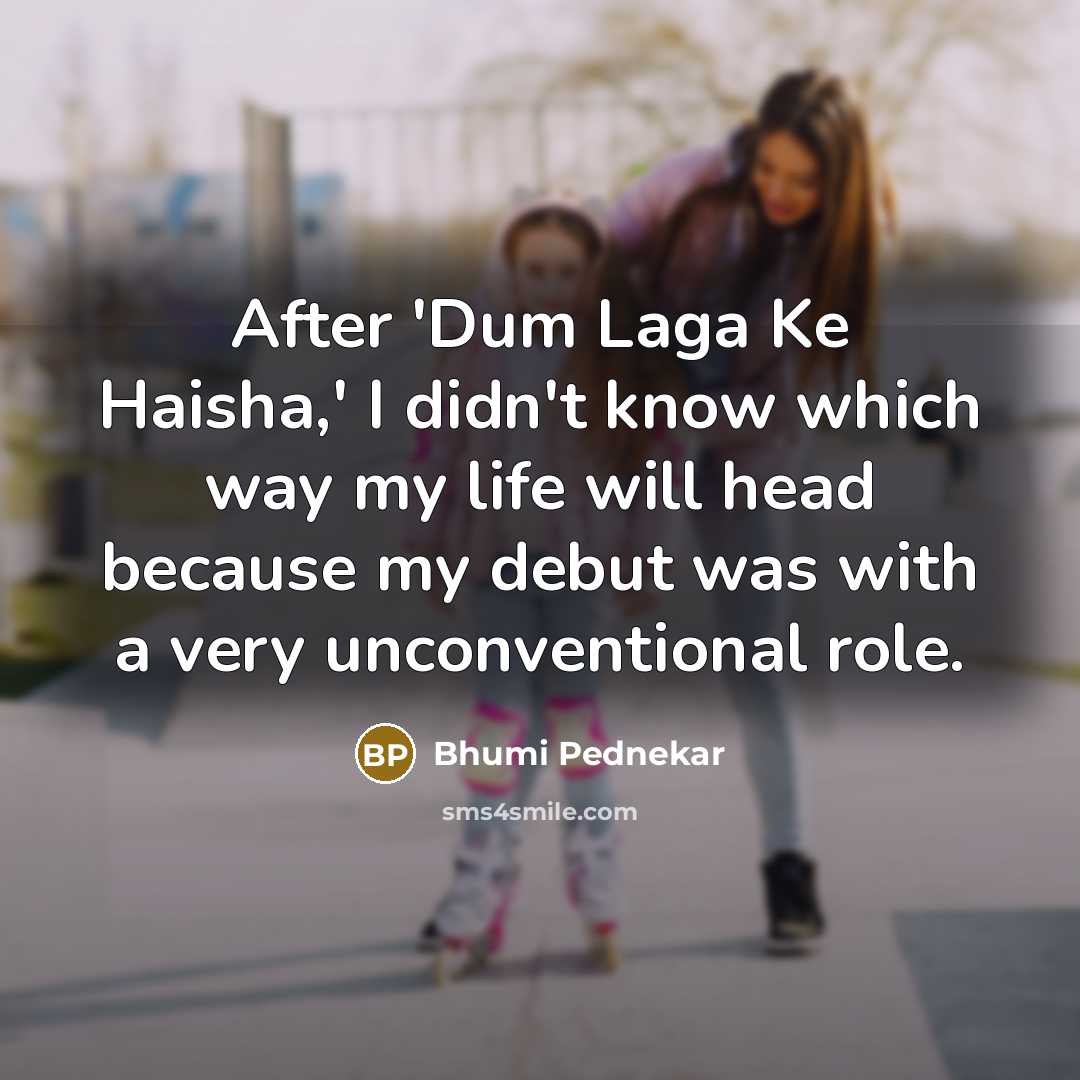 “After 'Dum Laga Ke Haisha,' I didn't know which way…” quote by Bhumi Pednekar