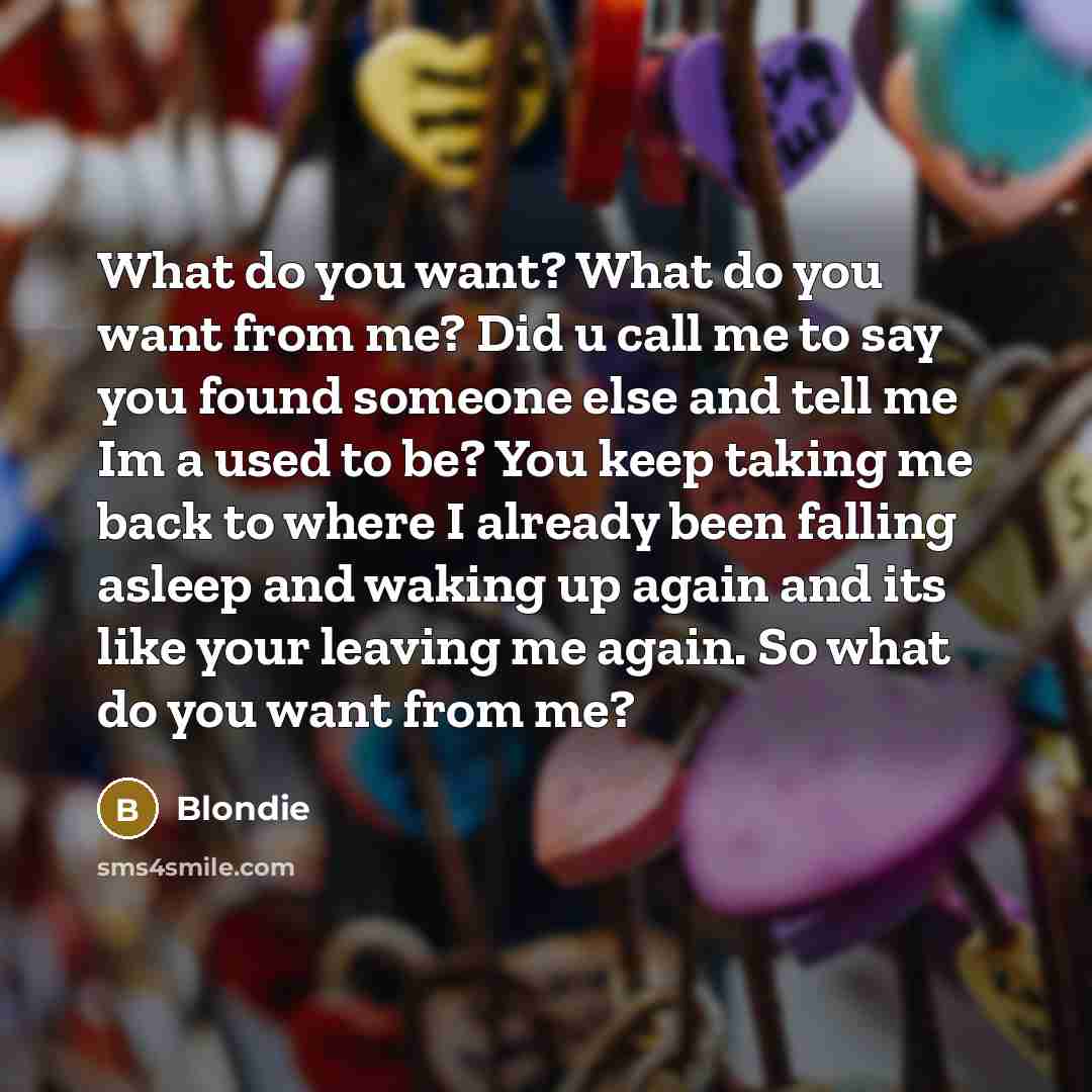 “What do you want? What do you want from me?…” quote by Blondie