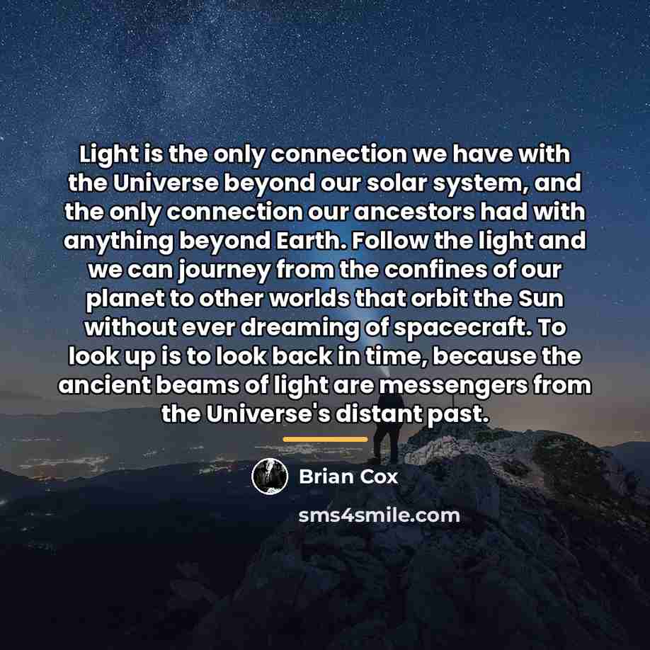 “Light is the only connection we have with the Universe…” quote by Brian Cox
