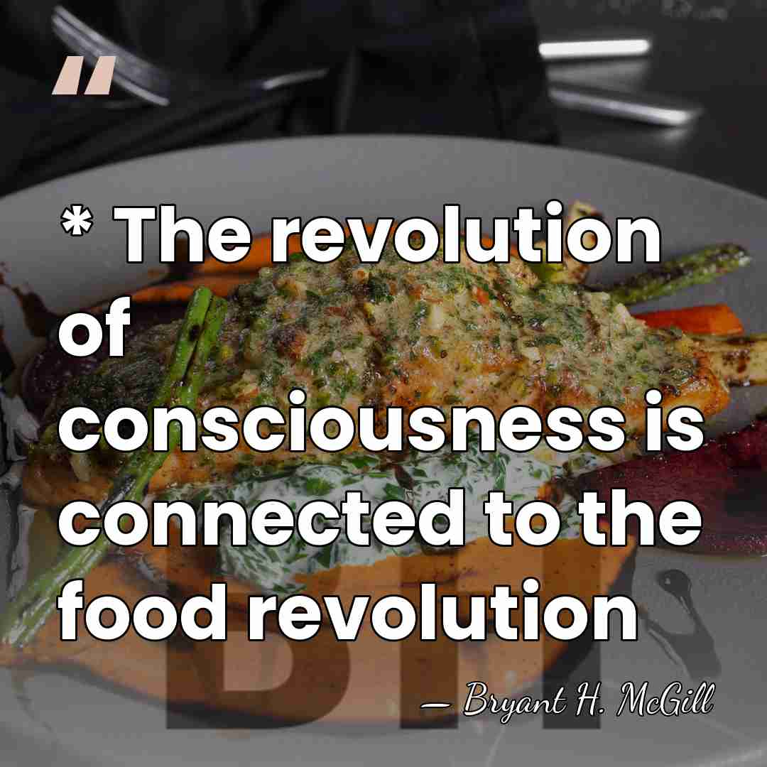 * The revolution of consciousness is connected to the food revolution - Bryant H. McGill