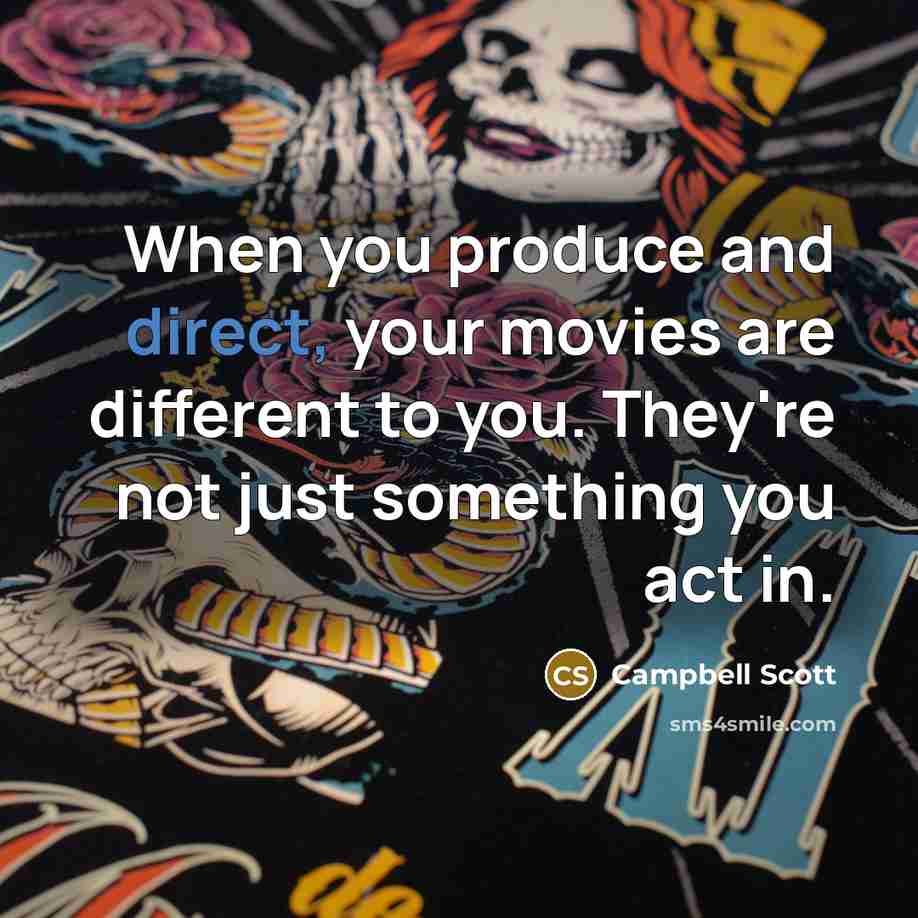 “When you produce and direct, your movies are different to…” quote by Campbell Scott