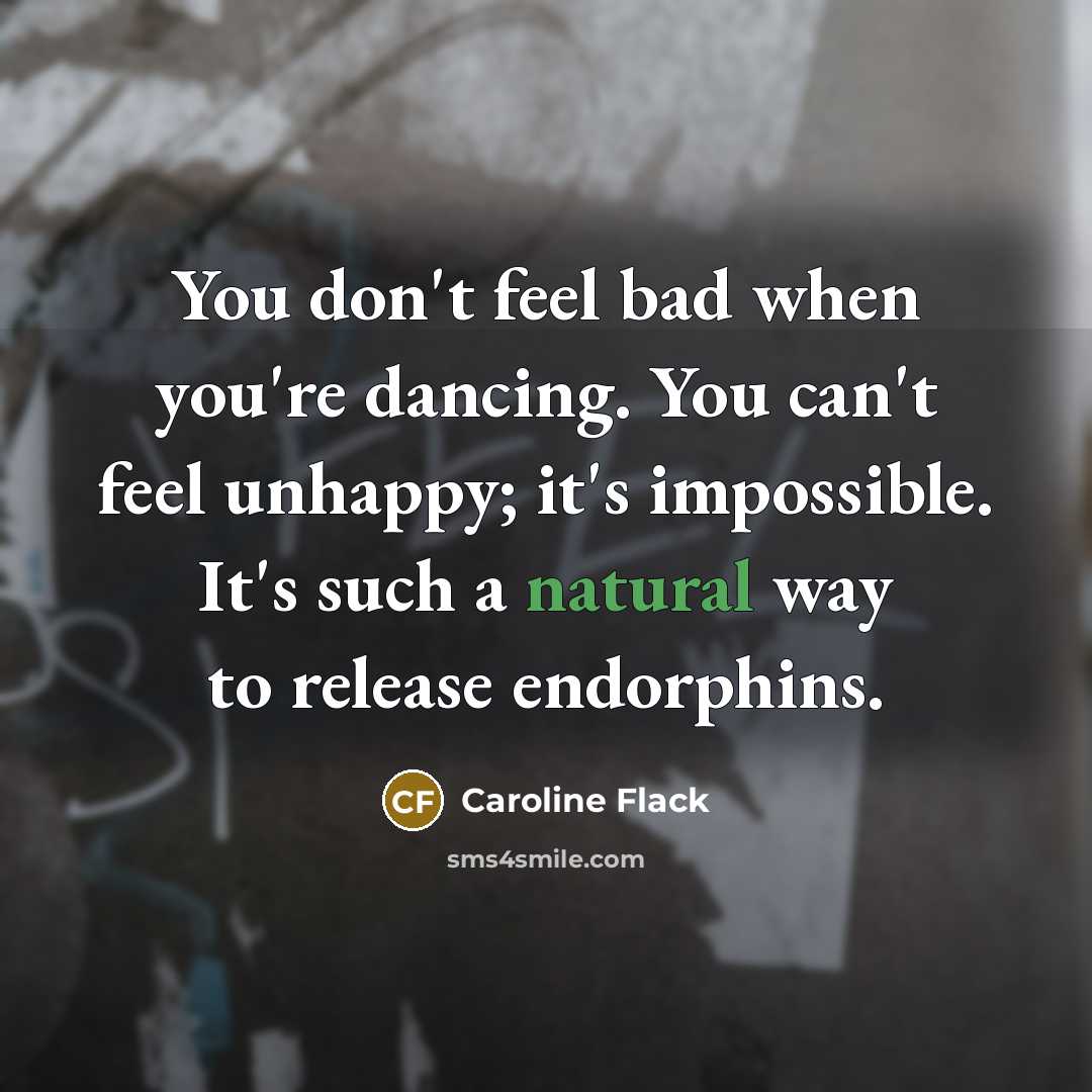 “You don't feel bad when you're dancing. You can't feel…” quote by Caroline Flack