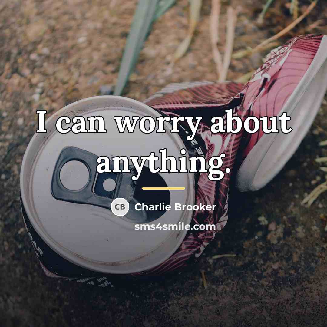 “I can worry about anything.…” quote by Charlie Brooker