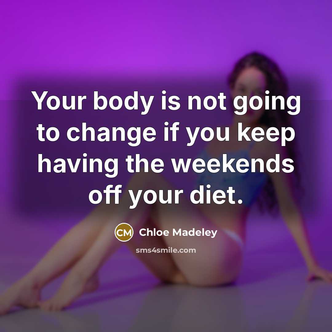 “Your body is not going to change if you keep…” quote by Chloe Madeley