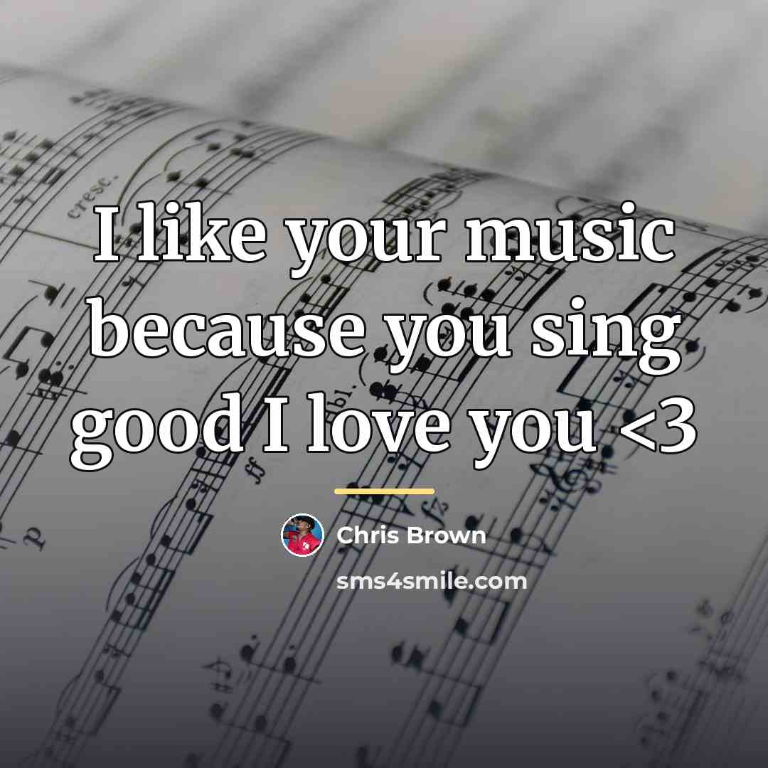 “I like your music because you sing good I love…” quote by Chris Brown