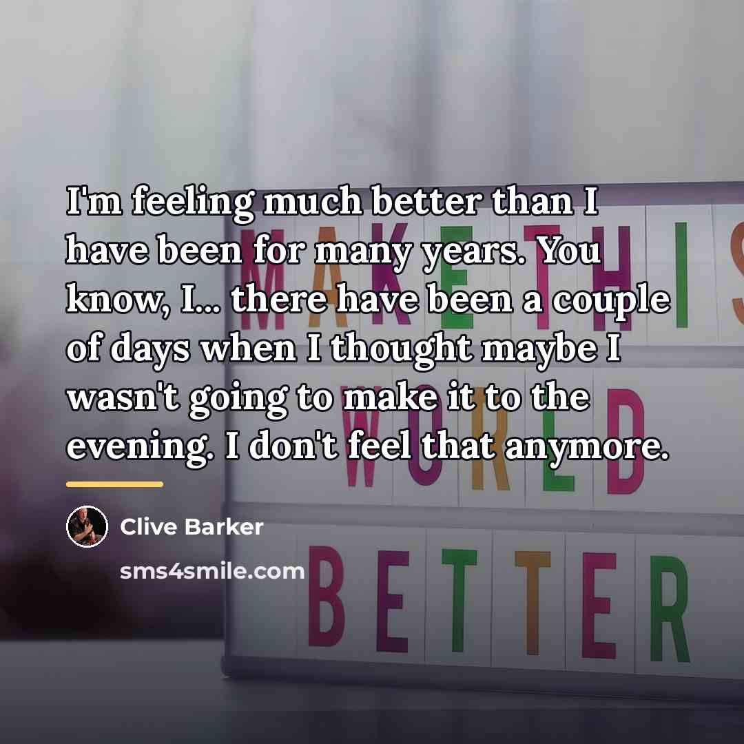 “I'm feeling much better than I have been for many…” quote by Clive Barker