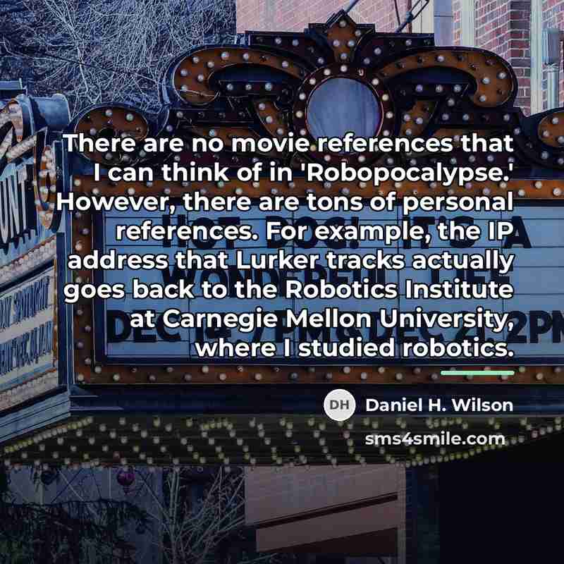 “There are no movie references that I can think of…” quote by Daniel H. Wilson
