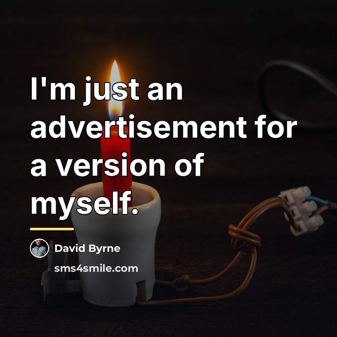 “I'm just an advertisement for a version of myself.…” quote by David Byrne
