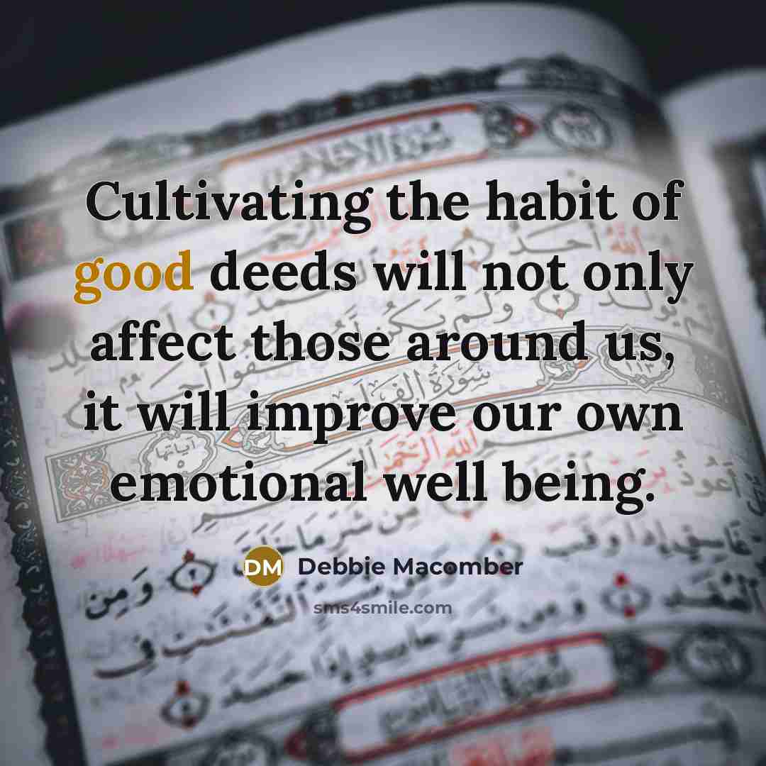 “Cultivating the habit of good deeds will not only affect…” quote by Debbie Macomber