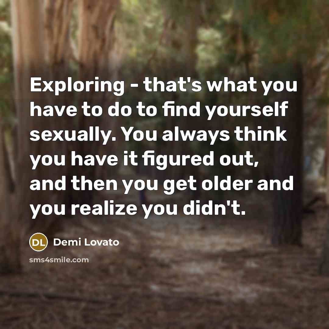 “Exploring - that's what you have to do to find…” quote by Demi Lovato