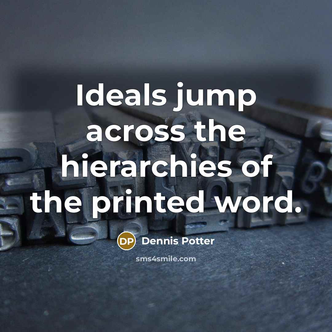 “Ideals jump across the hierarchies of the printed word.…” quote by Dennis Potter