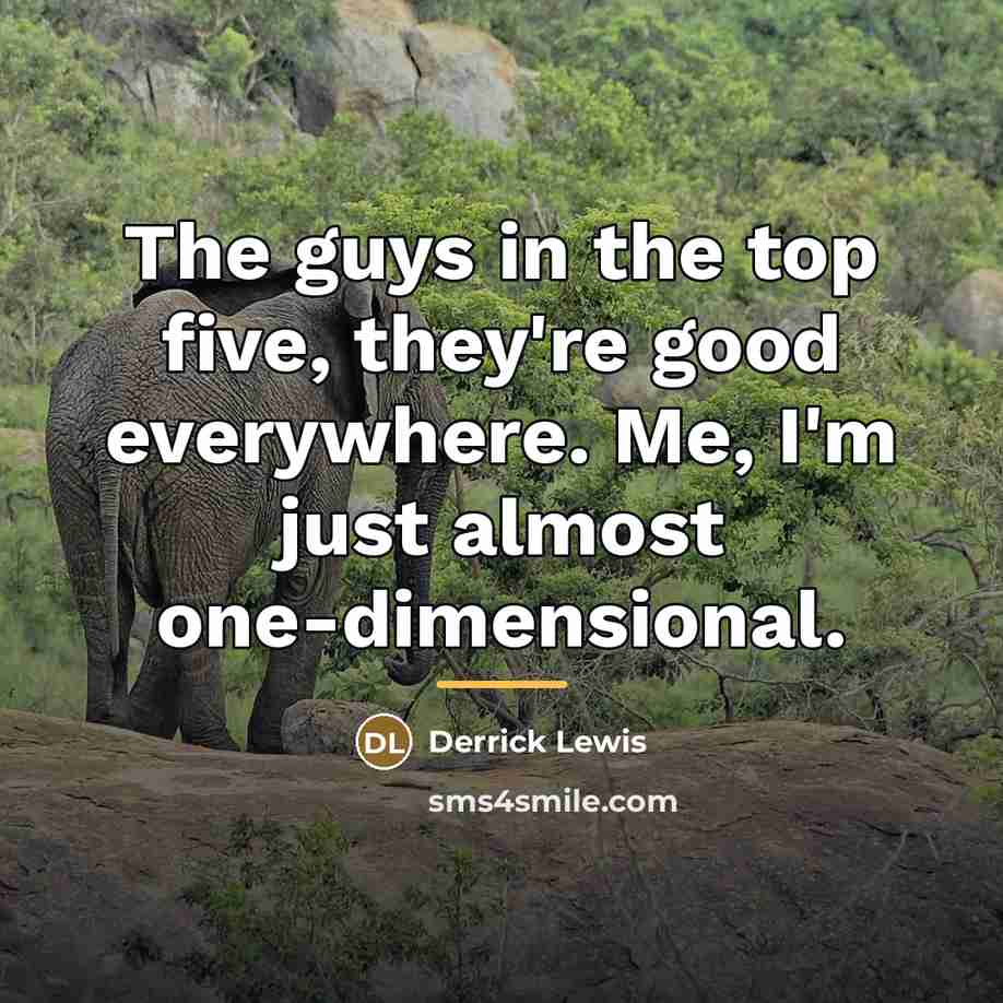 “The guys in the top five, they're good everywhere. Me,…” quote by Derrick Lewis