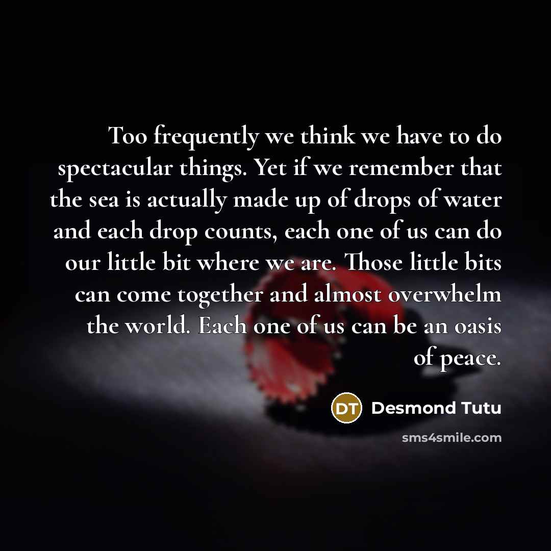 “Too frequently we think we have to do spectacular things.…” quote by Desmond Tutu