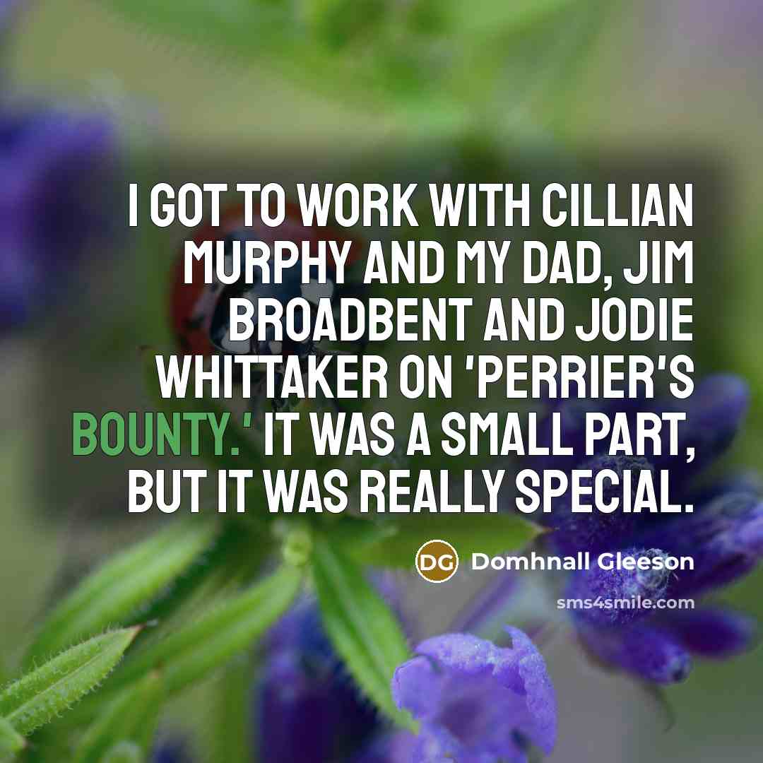“I got to work with Cillian Murphy and my dad,…” quote by Domhnall Gleeson