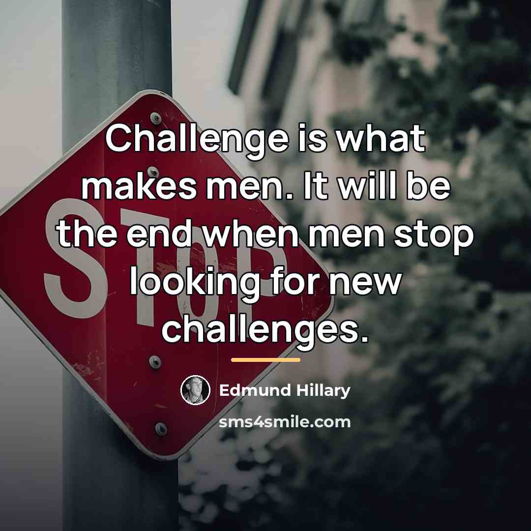 “Challenge is what makes men. It will be the end…” quote by Edmund Hillary