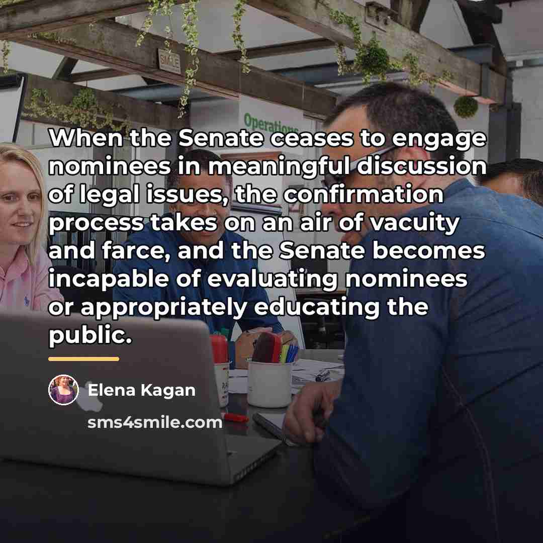 “When the Senate ceases to engage nominees in meaningful discussion…” quote by Elena Kagan