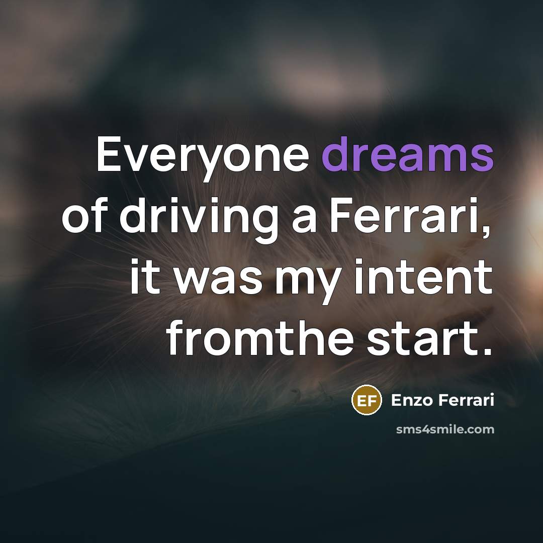 “Everyone dreams of driving a Ferrari, it was my intent…” quote by Enzo Ferrari
