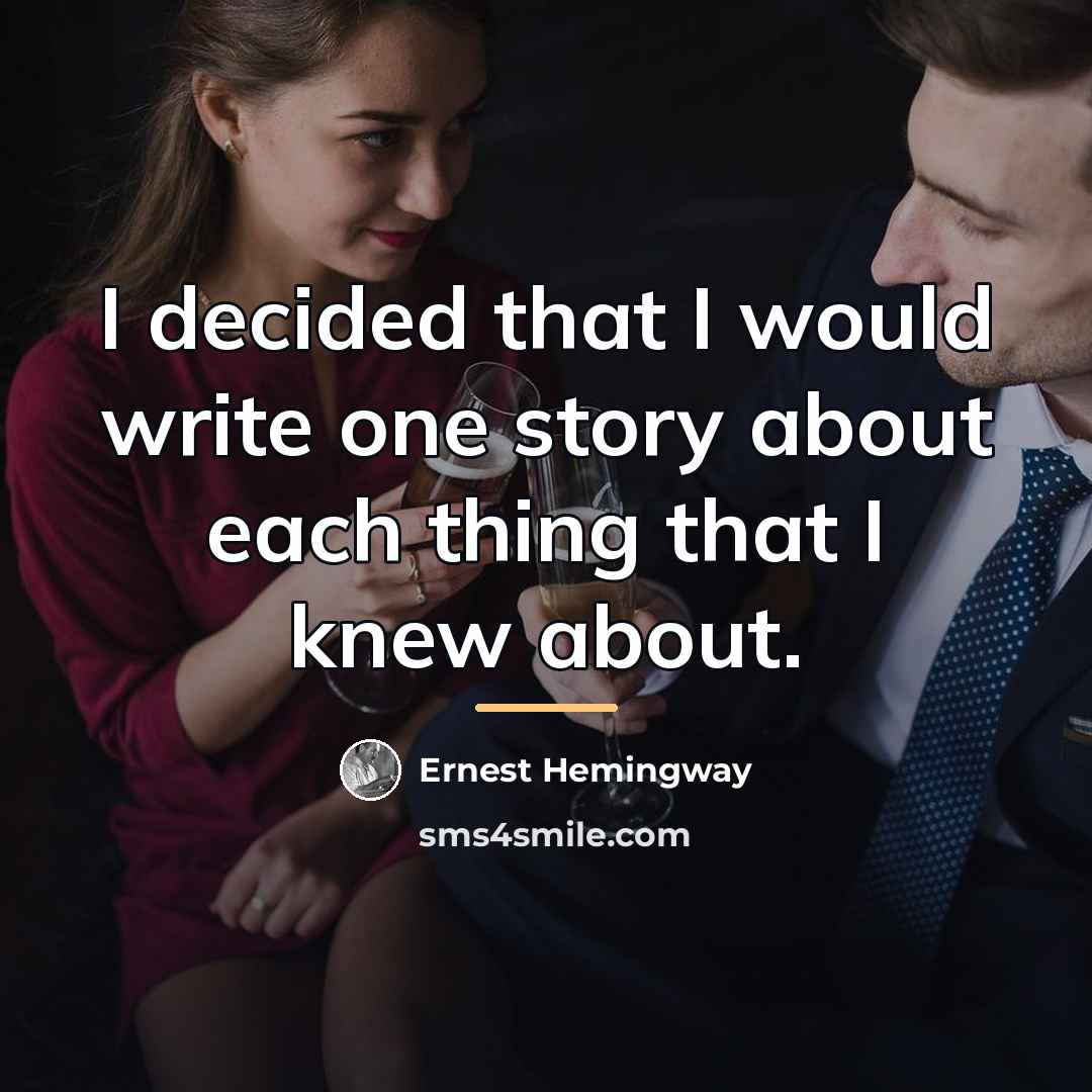 “I decided that I would write one story about each…” quote by Ernest Hemingway