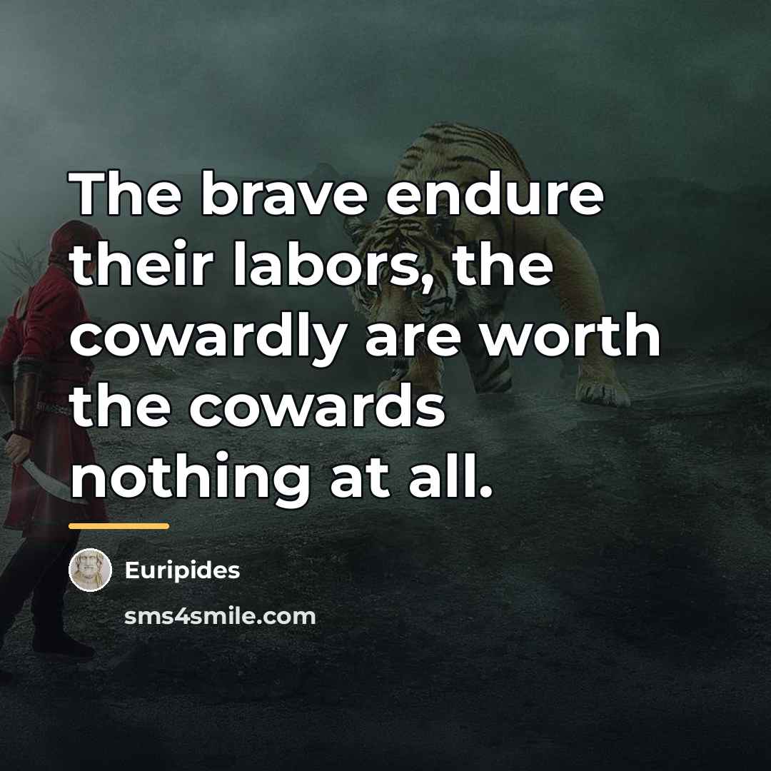 “The brave endure their labors, the cowardly are worth the…” quote by Euripides