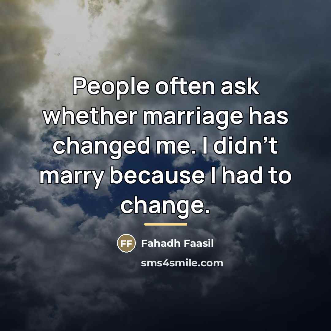 “People often ask whether marriage has changed me. I didn't…” quote by Fahadh Faasil