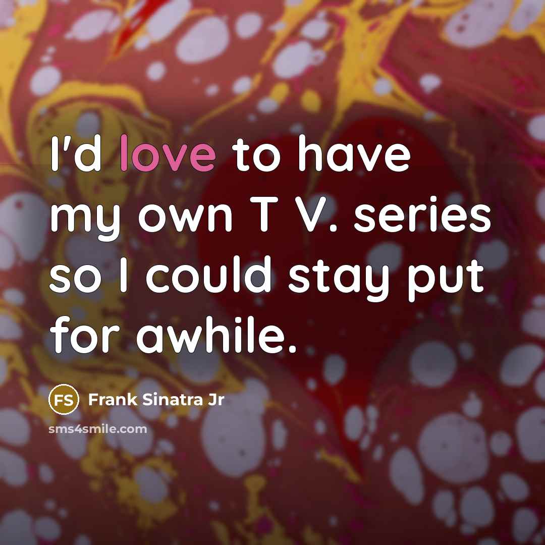“I'd love to have my own T V. series so…” quote by Frank Sinatra Jr