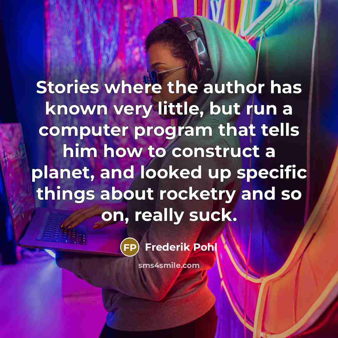 “Stories where the author has known very little, but run…” quote by Frederik Pohl