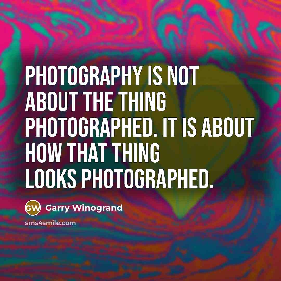 “Photography is not about the thing photographed. It is about…” quote by Garry Winogrand